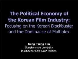 The Political Economy of the Korean Film Industry: Focusing on the Korean Blockbuster and the Dominance of Multiplex