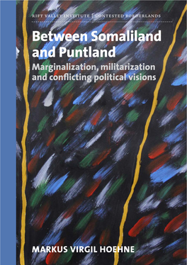 Between Somaliland and Puntland Marginalization, Militarization and Conﬂicting Political Visions