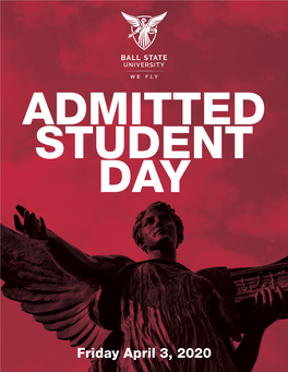 Friday April 3, 2020 Your Guide to Everything BALL STATE UNIVERSITY | ADMITTED STUDENT DAY | APRIL 3, 2020