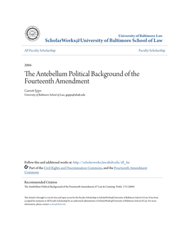 The Antebellum Political Background of the Fourteenth Amendment Garrett Ppe S University of Baltimore School of Law, Gepps@Ubalt.Edu