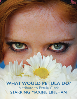 WHAT WOULD PETULA DO? a Tribute to Petula Clark STARRING MAXINE LINEHAN “FIERCELY TALENTED