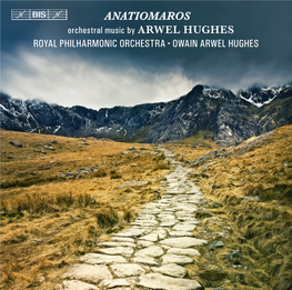 ANATIOMAROS Orchestral Music by ARWEL HUGHES ROYAL PHILHARMONIC ORCHESTRA • OWAIN ARWEL HUGHES