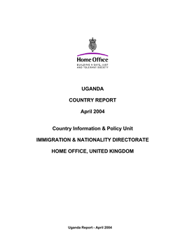 UGANDA COUNTRY REPORT April 2004 Country Information & Policy Unit IMMIGRATION & NATIONALITY DIRECTORATE HOME OFFICE, UN