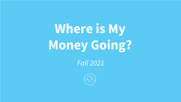 Where Is My Money Going? Fall 2021 You Have Two Different Ways of Viewing Your Mcgill Account Charges on Student the Student Accounts Section of Minerva