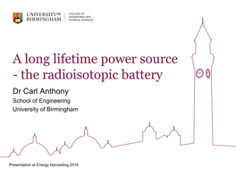 The Radioisotopic Battery Dr Carl Anthony School of Engineering University of Birmingham