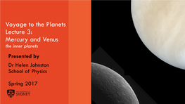 Mercury and Venus the Inner Planets Presented by Dr Helen Johnston School of Physics