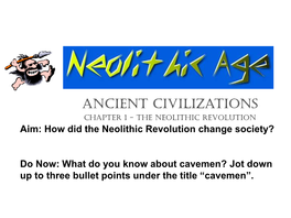 The Neolithic Revolution Aim: How Did the Neolithic Revolution Change Society?