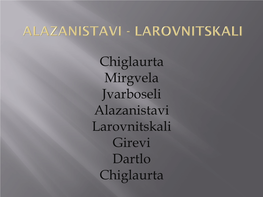 Chiglaurta Mirgvela Jvarboseli Alazanistavi Larovnitskali Girevi Dartlo Chiglaurta