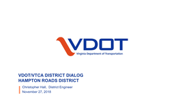 VDOT/VTCA DISTRICT DIALOG HAMPTON ROADS DISTRICT Christopher Hall, District Engineer November 27, 2018 AGENDA