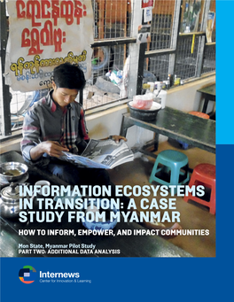 INFORMATION ECOSYSTEMS in TRANSITION: a CASE Study from MYANMAR How to INFORM, Empower, and Impact Communities