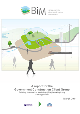 A Report for the Government Construction Client Group Building Information Modelling (BIM) Working Party Strategy Paper