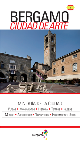 Miniguía DE LA CIUDAD Plazas • Monumentos • Historia • Teatros • Iglesias Museos • Arquitectura• Transportes • Informaciones Útiles 2 ENTRE LAS DOS CIUDADES BERGAMO 3