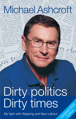Dirty Politics Dirty Times My Fight with Wapping and New Labour Edition Updated 2009 Lord Ashcroft, KCMG (63) Is One of Britain’S Foremost Businessmen