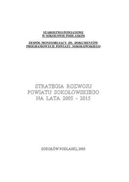 Strategia Rozwoju Powiatu Sokołowskiego Na Lata 2005 – 2015” Jest Dokumentem Otwartym I W Założeniu Ma Być Aktualizowana I Uzupełniana O Nowe Treści I Pomysły