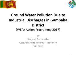 Ground Water Pollution Due to Industrial Discharges in Gampaha District (WEPA Action Programme 2017)