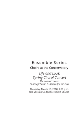 Ensemble Series Choirs at the Conservatory Life and Love: Spring Choral Concert the Annual Concert to Benefit Susan G