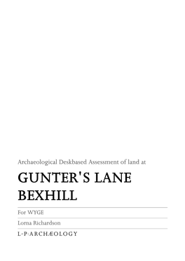 GUNTER's LANE BEXHILL for WYGE Lorna Richardson Archaeological Deskbased Assessment of Land at GUNTER's LANE BEXHILL