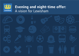 Evening and Night-Time Offer: a Vision for Lewisham Contents