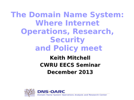 The Domain Name System: Where Internet Operations, Research, Security and Policy Meet Keith Mitchell CWRU EECS Seminar December 2013 30 Years of DNS