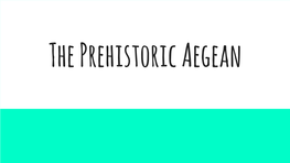 The Prehistoric Aegean Overview Crete, Thera, and Mycenae