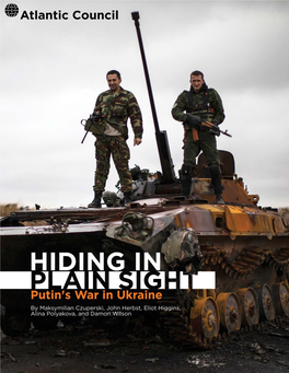 HIDING in PLAIN SIGHT Putin's War in Ukraine by Maksymilian Czuperski, John Herbst, Eliot Higgins, Alina Polyakova, and Damon Wilson