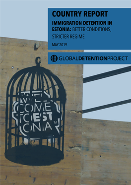 Mmigration Detention in Estonia: Better Conditions, Stricter Regime May 2019 Country Report Immigration Detention in Estonia Better Conditions, Stricter Regime