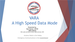 VARA a High Speed Data Mode Presented by Bud Semon, N7CW ARES/RACES with Credit and Thanks to Oliver, K6OLI and Scott, NS7C