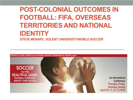POST-COLONIAL OUTCOMES in FOOTBALL: FIFA, OVERSEAS TERRITORIES and NATIONAL IDENTITY STEVE MENARY, SOLENT UNIVERSITY/WORLD SOCCER the Dutch Footballing Empire