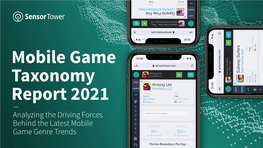Mobile Game Taxonomy Report 2021 — Analyzing the Driving Forces Behind the Latest Mobile Game Genre Trends ©2021 Sensor Tower Inc
