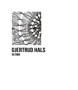 GJERTRUD HALS ULTIMA the Vessel Is an Ancient Form in Which We Find the Principles of Both Containment and Protection – Two of the Fundamentals of Life