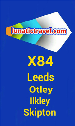 To Download the Current X84 Leeds Headingley Otley Burley in Wharfedale Ilkley Addingham Draughton