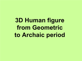 3D Human Figure from Geometric to Archaic Period the Dark Ages and Geometric Period