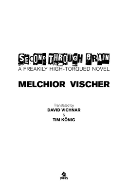 Second Through Brain a Freakily High-Torqued Novel Melchior Vischer