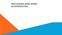 Data Science Using Spark: an Introduction Topics Covered