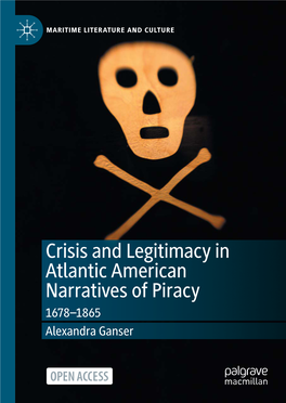 Crisis and Legitimacy in Atlantic American Narratives of Piracy 1678–1865 Alexandra Ganser Maritime Literature and Culture