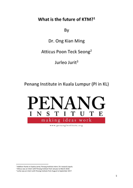 What Is the Future of KTM?1 by Dr. Ong Kian Ming Atticus Poon Teck Seong2 Jurleo Jurit3 Penang Institute in Kuala Lumpur (PI In