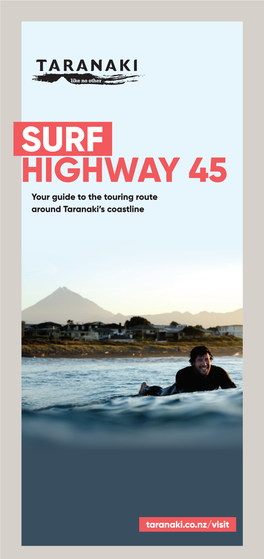 SURF HIGHWAY 45 Your Guide to the Touring Route Around Taranaki’S Coastline