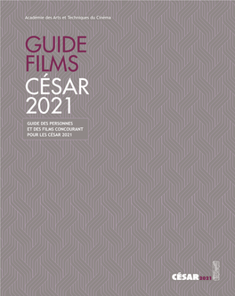 GUIDE FILMS CÉSAR 2021 GUIDE DES PERSONNES ET DES FILMS CONCOURANT POUR LES CÉSAR 2021 Ce Guide Recense Les Personnes Et Les Films Concourant Pour Les César 2021