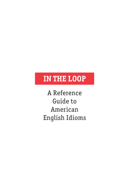 A Reference Guide to American English Idioms � in the Loop: a Reference Guide to American English Idioms �