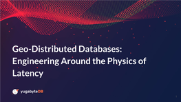 Slides Geo-Distributed Databases: Engineering Around the Physics Of