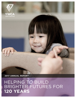 2017 ANNUAL REPORT HELPING to BUILD BRIGHTER FUTURES for 120 YEARS CHANGING LIVES SINCE 1897 YWCA Metro Vancouver’S Vision Is to Achieve Women’S Equality