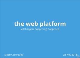 The Web Platform Will Happen, Happening, Happened