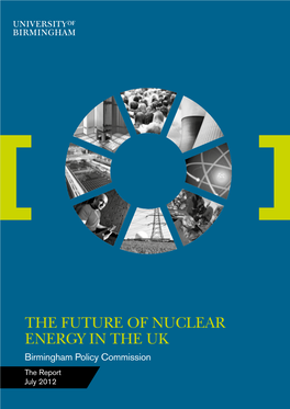 THE FUTURE of NUCLEAR ENERGY in the UK Birmingham Policy Commission the Report July 2012 2 the Future of Nuclear Energy in the UK