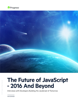 The Future of Javascript Interviews with Developers Javascript Building the of Tomorrow WHITEPAPER © 2017 Progress