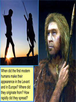 When Did the First Modern Humans Make Their Appearence in the Levant and in Europe? Where Did They Originate From? How Rapidly D