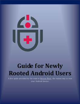 Guide for Newly Rooted Android Users a Free Guide Provided by the Team at Rescue Root, the Easiest Way to Root Your Android Device