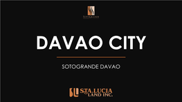 SOTOGRANDE DAVAO Davao City—The Largest City in the Philippines in Terms of Land Area—Is a First Class Highly Urbanized City in the Island of Mindanao