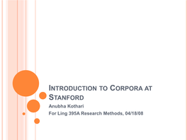 INTRODUCTION to CORPORA at STANFORD Anubha Kothari for Ling 395A Research Methods, 04/18/08 OUTLINE
