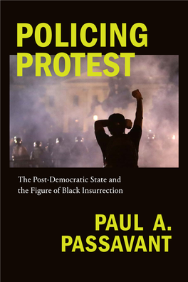 PAUL A. PASSAVANT Policing Protest GLOBAL and INSURGENT LEGALITIES a Series Edited by Eve Darian-­Smith and Jonathan Goldberg-­Hiller Paul A