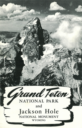 Jackson Hole NATIONAL MONUMENT WYOMING Grand Teton Historic Events CONTENTS NATIONAL PARK 1807-8 Discovery of the Terons by John the Grand Teton and Glacier Colter